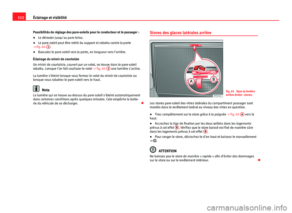 Seat Alhambra 2014 Manuel du propriétaire (in French) 112Éclairage et visibilité
Possibilités de réglage des pare-soleils pour le conducteur et le passager :
● Le dérouler jusqu'au pare-brise.
● Le pare-soleil peut être retiré du support e Seat Alhambra 2014 Manuel du propriétaire (in French) 112Éclairage et visibilité
Possibilités de réglage des pare-soleils pour le conducteur et le passager :
● Le dérouler jusqu'au pare-brise.
● Le pare-soleil peut être retiré du support e