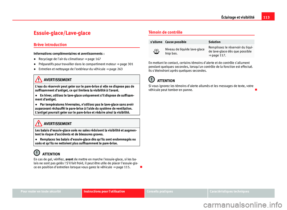 Seat Alhambra 2014 Manuel du propriétaire (in French) 113
Éclairage et visibilité
Essuie-glace/Lave-glace
Brève introduction
Informations complémentaires et avertissements :
● Recyclage de l'air du climatiseur ⇒ page 167
● Préparatifs po Seat Alhambra 2014 Manuel du propriétaire (in French) 113
Éclairage et visibilité
Essuie-glace/Lave-glace
Brève introduction
Informations complémentaires et avertissements :
● Recyclage de l'air du climatiseur ⇒ page 167
● Préparatifs po