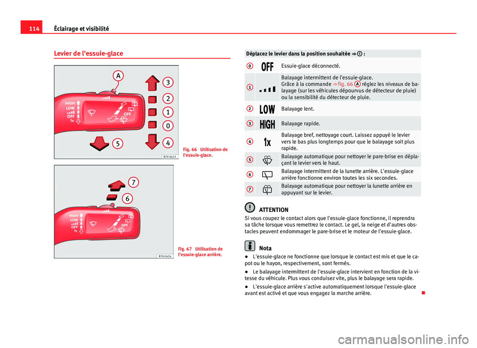 Seat Alhambra 2014 Manuel du propriétaire (in French) 114Éclairage et visibilité
Levier de l'essuie-glace
Fig. 66 Utilisation de
l'essuie-glace.
Fig. 67 Utilisation de
l'essuie-glace arrière.
Déplacez le levier dans la position souhait Seat Alhambra 2014 Manuel du propriétaire (in French) 114Éclairage et visibilité
Levier de l'essuie-glace
Fig. 66 Utilisation de
l'essuie-glace.
Fig. 67 Utilisation de
l'essuie-glace arrière.
Déplacez le levier dans la position souhait