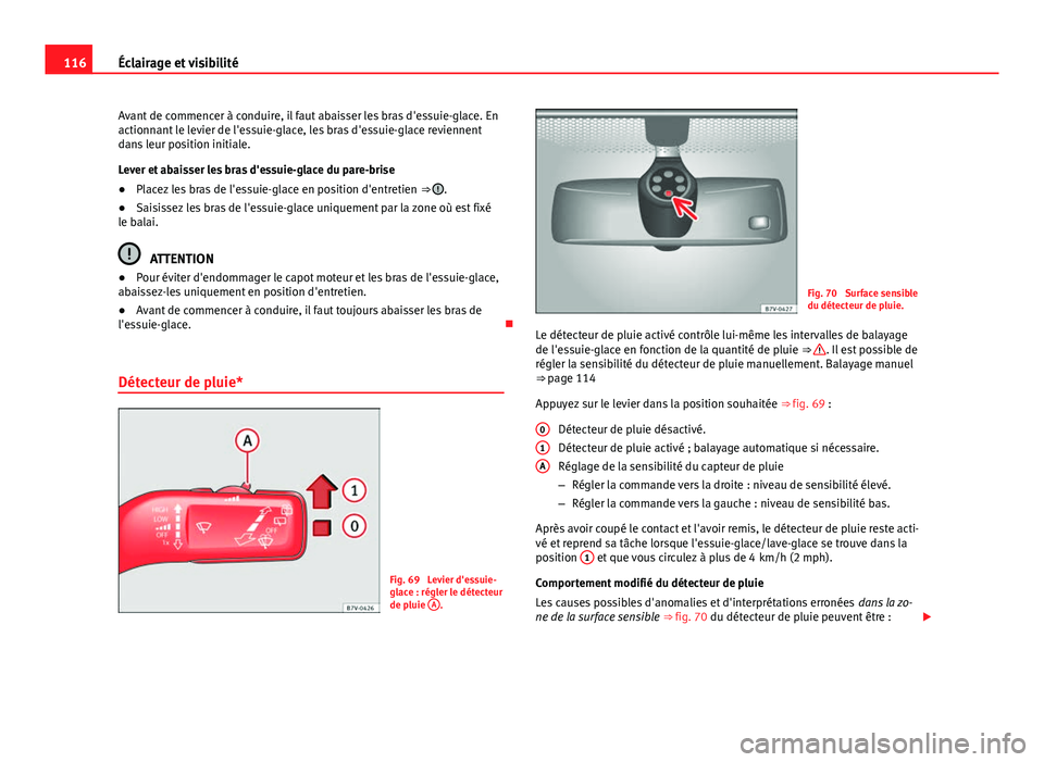 Seat Alhambra 2014 Manuel du propriétaire (in French) 116Éclairage et visibilité
Avant de commencer à conduire, il faut abaisser les bras d'essuie-glace. En
actionnant le levier de l'essuie-glace, les bras d'essuie-glace reviennent
dans le Seat Alhambra 2014 Manuel du propriétaire (in French) 116Éclairage et visibilité
Avant de commencer à conduire, il faut abaisser les bras d'essuie-glace. En
actionnant le levier de l'essuie-glace, les bras d'essuie-glace reviennent
dans le