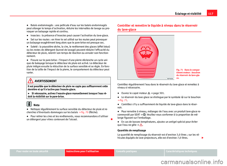 Seat Alhambra 2014 Manuel du propriétaire (in French) 117
Éclairage et visibilité
● Balais endommagés : une pellicule d'eau sur les balais endommagés
peut allonger le temps d'activation, réduire les intervalles de lavage ou pro-
voquer un Seat Alhambra 2014 Manuel du propriétaire (in French) 117
Éclairage et visibilité
● Balais endommagés : une pellicule d'eau sur les balais endommagés
peut allonger le temps d'activation, réduire les intervalles de lavage ou pro-
voquer un