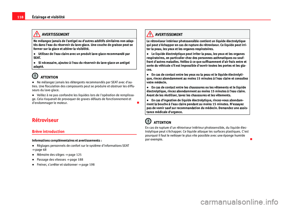 Seat Alhambra 2014 Manuel du propriétaire (in French) 118Éclairage et visibilité
AVERTISSEMENT
Ne mélangez jamais de l'antigel ou d'autres additifs similaires non adap-
tés dans l'eau du réservoir du lave-glace. Une couche de graisse peu Seat Alhambra 2014 Manuel du propriétaire (in French) 118Éclairage et visibilité
AVERTISSEMENT
Ne mélangez jamais de l'antigel ou d'autres additifs similaires non adap-
tés dans l'eau du réservoir du lave-glace. Une couche de graisse peu