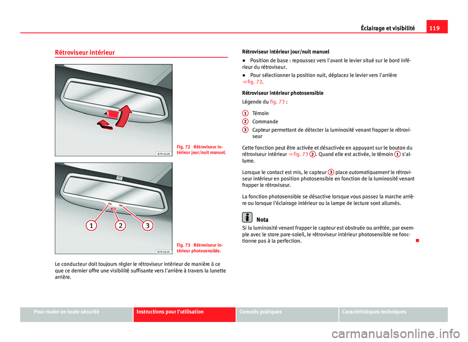 Seat Alhambra 2014 Manuel du propriétaire (in French) 119
Éclairage et visibilité
Rétroviseur intérieur
Fig. 72 Rétroviseur in-
térieur jour/nuit manuel.
Fig. 73 Rétroviseur in-
térieur photosensible.
Le conducteur doit toujours régler le rét Seat Alhambra 2014 Manuel du propriétaire (in French) 119
Éclairage et visibilité
Rétroviseur intérieur
Fig. 72 Rétroviseur in-
térieur jour/nuit manuel.
Fig. 73 Rétroviseur in-
térieur photosensible.
Le conducteur doit toujours régler le rét