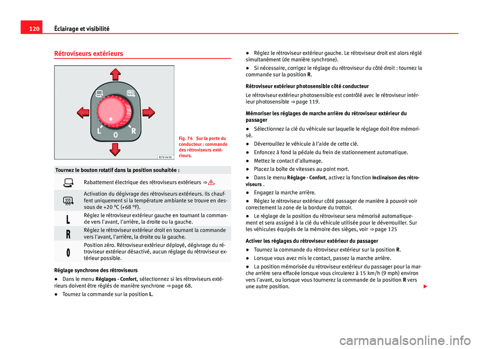 Seat Alhambra 2014 Manuel du propriétaire (in French) 120Éclairage et visibilité
Rétroviseurs extérieurs
Fig. 74 Sur la porte du
conducteur : commande
des rétroviseurs exté-
rieurs.
Tournez le bouton rotatif dans la position souhaitée :
Rabatt Seat Alhambra 2014 Manuel du propriétaire (in French) 120Éclairage et visibilité
Rétroviseurs extérieurs
Fig. 74 Sur la porte du
conducteur : commande
des rétroviseurs exté-
rieurs.
Tournez le bouton rotatif dans la position souhaitée :
Rabatt