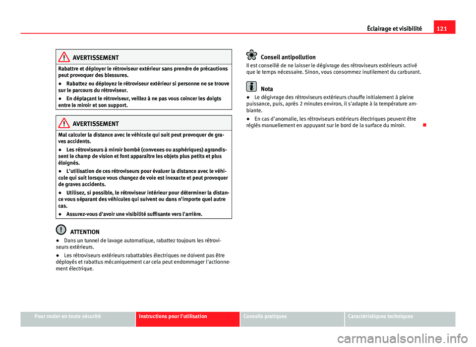 Seat Alhambra 2014 Manuel du propriétaire (in French) 121
Éclairage et visibilité
AVERTISSEMENT
Rabattre et déployer le rétroviseur extérieur sans prendre de précautions
peut provoquer des blessures.
● Rabattez ou déployez le rétroviseur extér Seat Alhambra 2014 Manuel du propriétaire (in French) 121
Éclairage et visibilité
AVERTISSEMENT
Rabattre et déployer le rétroviseur extérieur sans prendre de précautions
peut provoquer des blessures.
● Rabattez ou déployez le rétroviseur extér