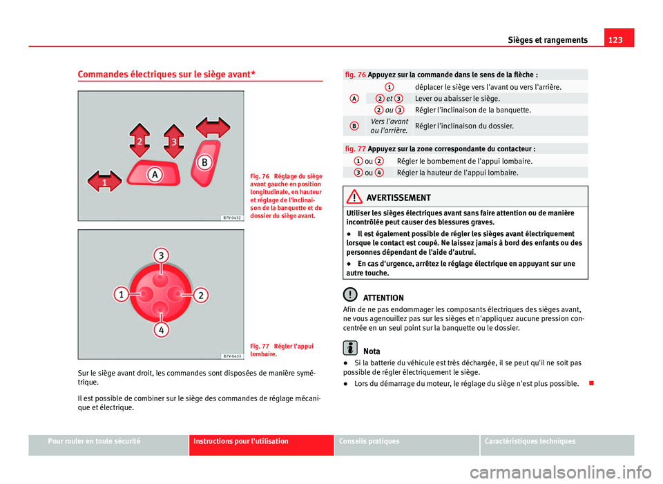 Seat Alhambra 2014 Manuel du propriétaire (in French) 123
Sièges et rangements
Commandes électriques sur le siège avant*
Fig. 76 Réglage du siège
avant gauche en position
longitudinale, en hauteur
et réglage de l'inclinai-
son de la banquette Seat Alhambra 2014 Manuel du propriétaire (in French) 123
Sièges et rangements
Commandes électriques sur le siège avant*
Fig. 76 Réglage du siège
avant gauche en position
longitudinale, en hauteur
et réglage de l'inclinai-
son de la banquette