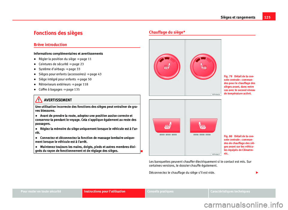 Seat Alhambra 2014 Manuel du propriétaire (in French) 125
Sièges et rangements
Fonctions des sièges
Brève introduction
Informations complémentaires et avertissements
● Régler la position du siège ⇒ page 11
● Ceintures de sécurité ⇒ p Seat Alhambra 2014 Manuel du propriétaire (in French) 125
Sièges et rangements
Fonctions des sièges
Brève introduction
Informations complémentaires et avertissements
● Régler la position du siège ⇒ page 11
● Ceintures de sécurité ⇒ p