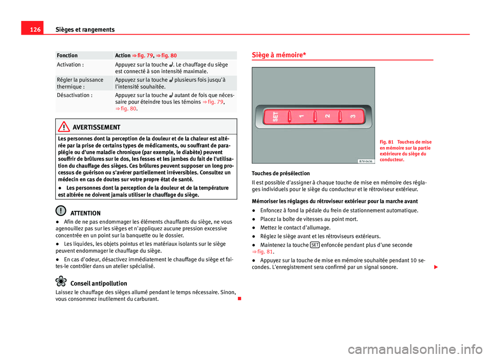 Seat Alhambra 2014 Manuel du propriétaire (in French) 126Sièges et rangements
FonctionAction ⇒ fig. 79, ⇒ fig. 80Activation :Appuyez sur la touche . Le chauffage du siège
est connecté à son intensité maximale.
Régler la puissance
thermi Seat Alhambra 2014 Manuel du propriétaire (in French) 126Sièges et rangements
FonctionAction ⇒ fig. 79, ⇒ fig. 80Activation :Appuyez sur la touche . Le chauffage du siège
est connecté à son intensité maximale.
Régler la puissance
thermi