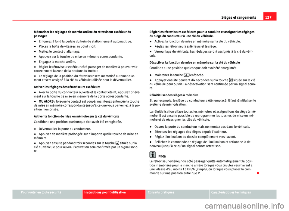 Seat Alhambra 2014 Manuel du propriétaire (in French) 127
Sièges et rangements
Mémoriser les réglages de marche arrière du rétroviseur extérieur du
passager
● Enfoncez à fond la pédale du frein de stationnement automatique.
● Placez la boîte Seat Alhambra 2014 Manuel du propriétaire (in French) 127
Sièges et rangements
Mémoriser les réglages de marche arrière du rétroviseur extérieur du
passager
● Enfoncez à fond la pédale du frein de stationnement automatique.
● Placez la boîte