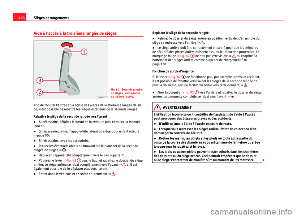 Seat Alhambra 2014 Manuel du propriétaire (in French) 128Sièges et rangements
Aide à l'accès à la troisième rangée de sièges
Fig. 82 Seconde rangée
de sièges : commandes
de l'aide à l'accès.
Afin de faciliter l'entrée et la s Seat Alhambra 2014 Manuel du propriétaire (in French) 128Sièges et rangements
Aide à l'accès à la troisième rangée de sièges
Fig. 82 Seconde rangée
de sièges : commandes
de l'aide à l'accès.
Afin de faciliter l'entrée et la s