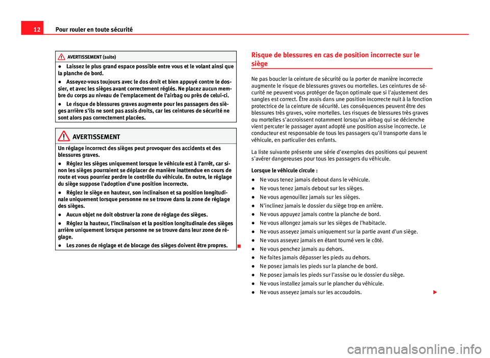 Seat Alhambra 2014 Manuel du propriétaire (in French) 12Pour rouler en toute sécurité
AVERTISSEMENT (suite)
● Laissez le plus grand espace possible entre vous et le volant ainsi que
la planche de bord.
● Asseyez-vous toujours avec le dos droit et b Seat Alhambra 2014 Manuel du propriétaire (in French) 12Pour rouler en toute sécurité
AVERTISSEMENT (suite)
● Laissez le plus grand espace possible entre vous et le volant ainsi que
la planche de bord.
● Asseyez-vous toujours avec le dos droit et b