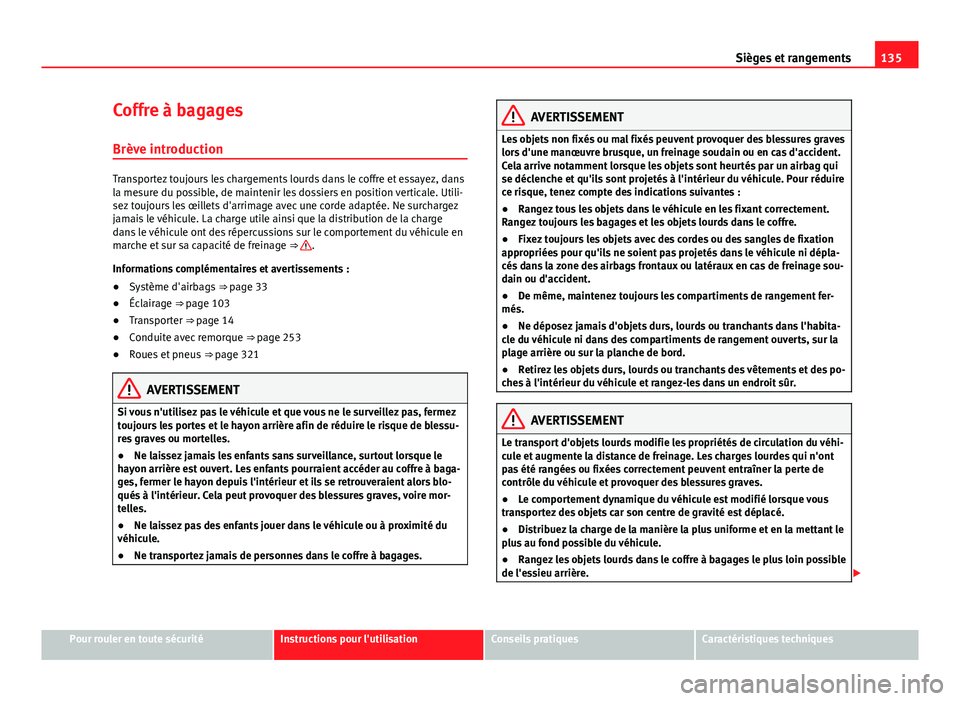 Seat Alhambra 2014 Manuel du propriétaire (in French) 135
Sièges et rangements
Coffre à bagages
Brève introduction
Transportez toujours les chargements lourds dans le coffre et essayez, dans
la mesure du possible, de maintenir les dossiers en position Seat Alhambra 2014 Manuel du propriétaire (in French) 135
Sièges et rangements
Coffre à bagages
Brève introduction
Transportez toujours les chargements lourds dans le coffre et essayez, dans
la mesure du possible, de maintenir les dossiers en position