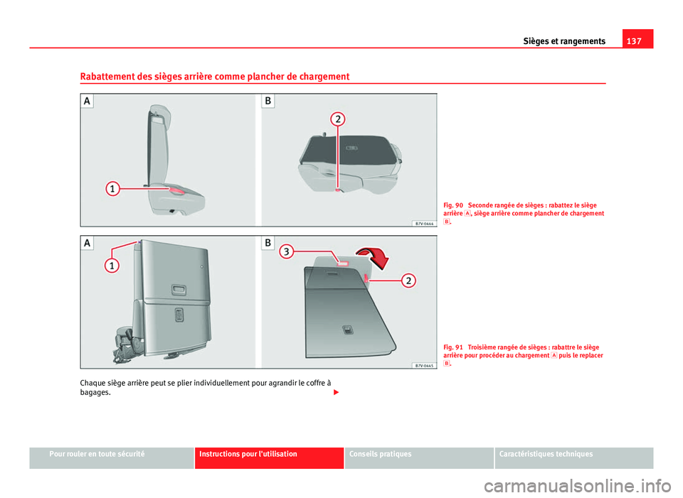 Seat Alhambra 2014 Manuel du propriétaire (in French) 137
Sièges et rangements
Rabattement des sièges arrière comme plancher de chargement
Fig. 90 Seconde rangée de sièges : rabattez le siège
arrière , siège arrière comme plancher de charge Seat Alhambra 2014 Manuel du propriétaire (in French) 137
Sièges et rangements
Rabattement des sièges arrière comme plancher de chargement
Fig. 90 Seconde rangée de sièges : rabattez le siège
arrière , siège arrière comme plancher de charge