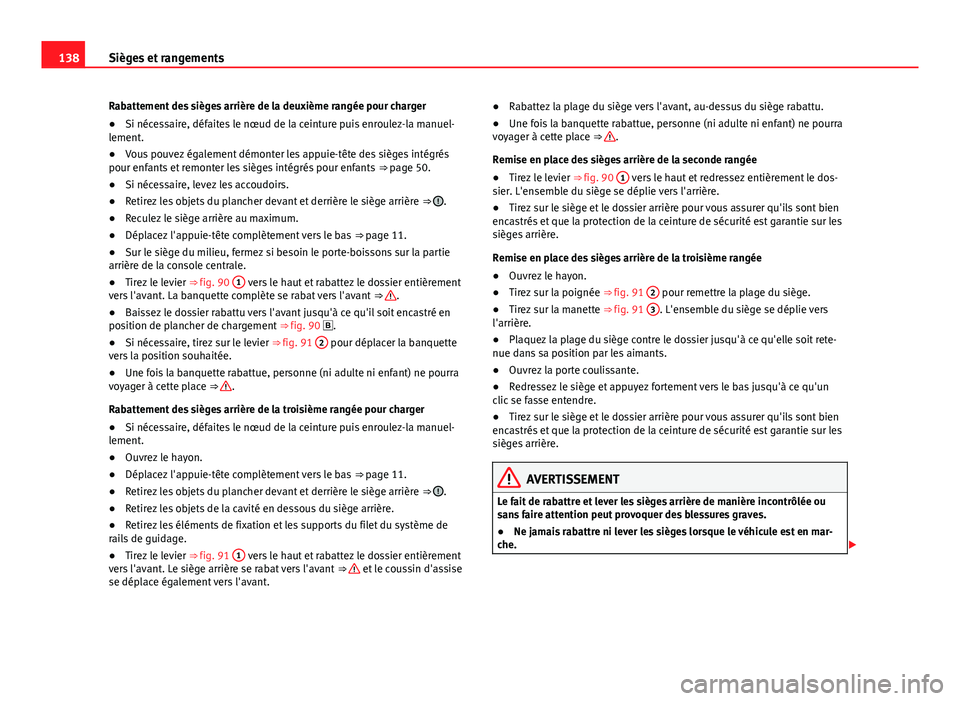 Seat Alhambra 2014 Manuel du propriétaire (in French) 138Sièges et rangements
Rabattement des sièges arrière de la deuxième rangée pour charger
● Si nécessaire, défaites le nœud de la ceinture puis enroulez-la manuel-
lement.
● Vous pouvez é Seat Alhambra 2014 Manuel du propriétaire (in French) 138Sièges et rangements
Rabattement des sièges arrière de la deuxième rangée pour charger
● Si nécessaire, défaites le nœud de la ceinture puis enroulez-la manuel-
lement.
● Vous pouvez é