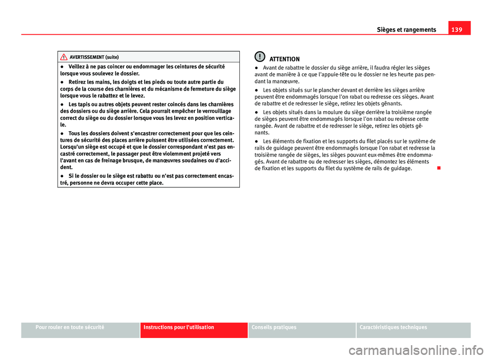 Seat Alhambra 2014 Manuel du propriétaire (in French) 139
Sièges et rangements
AVERTISSEMENT (suite)
● Veillez à ne pas coincer ou endommager les ceintures de sécurité
lorsque vous soulevez le dossier.
● Retirez les mains, les doigts et les pieds Seat Alhambra 2014 Manuel du propriétaire (in French) 139
Sièges et rangements
AVERTISSEMENT (suite)
● Veillez à ne pas coincer ou endommager les ceintures de sécurité
lorsque vous soulevez le dossier.
● Retirez les mains, les doigts et les pieds