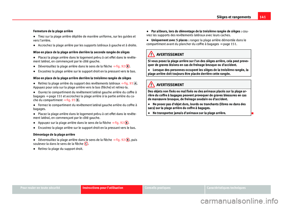 Seat Alhambra 2014 Manuel du propriétaire (in French) 141
Sièges et rangements
Fermeture de la plage arrière
● Tirez sur la plage arrière dépliée de manière uniforme, sur les guides et
vers l'arrière.
● Accrochez la plage arrière par les Seat Alhambra 2014 Manuel du propriétaire (in French) 141
Sièges et rangements
Fermeture de la plage arrière
● Tirez sur la plage arrière dépliée de manière uniforme, sur les guides et
vers l'arrière.
● Accrochez la plage arrière par les
