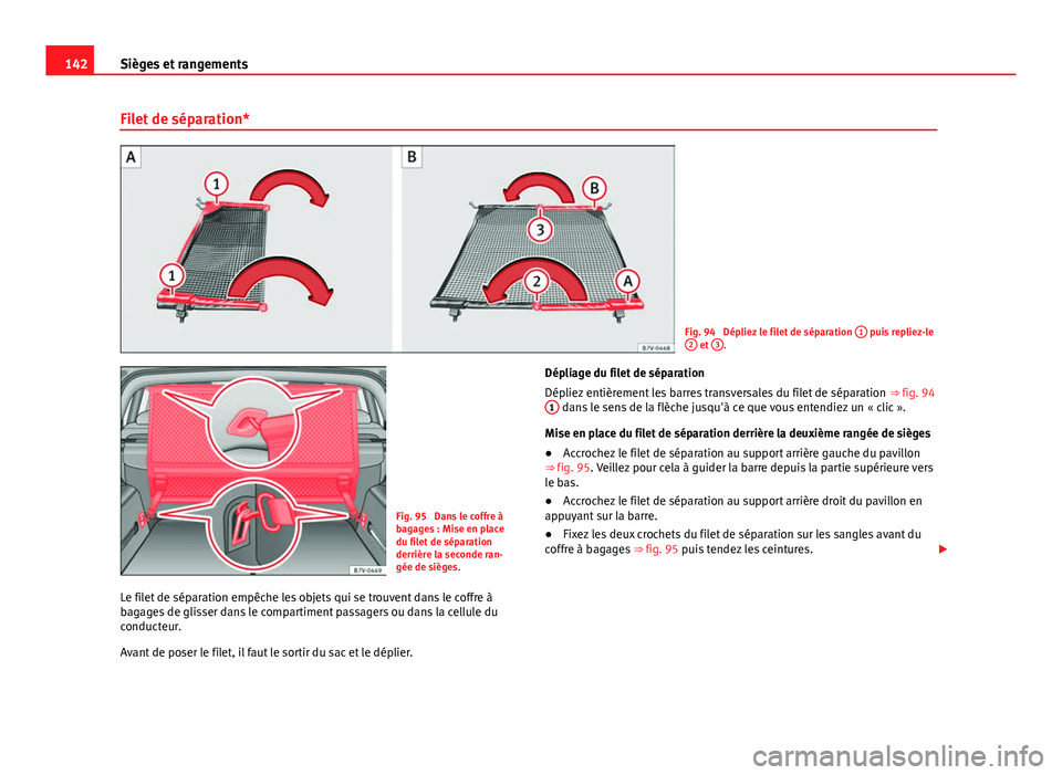 Seat Alhambra 2014 Manuel du propriétaire (in French) 142Sièges et rangements
Filet de séparation*
Fig. 94 Dépliez le filet de séparation 1 puis repliez-le
2 et 3.
Fig. 95 Dans le coffre à
bagages : Mise en place
du filet de séparation
derrièr Seat Alhambra 2014 Manuel du propriétaire (in French) 142Sièges et rangements
Filet de séparation*
Fig. 94 Dépliez le filet de séparation 1 puis repliez-le
2 et 3.
Fig. 95 Dans le coffre à
bagages : Mise en place
du filet de séparation
derrièr
