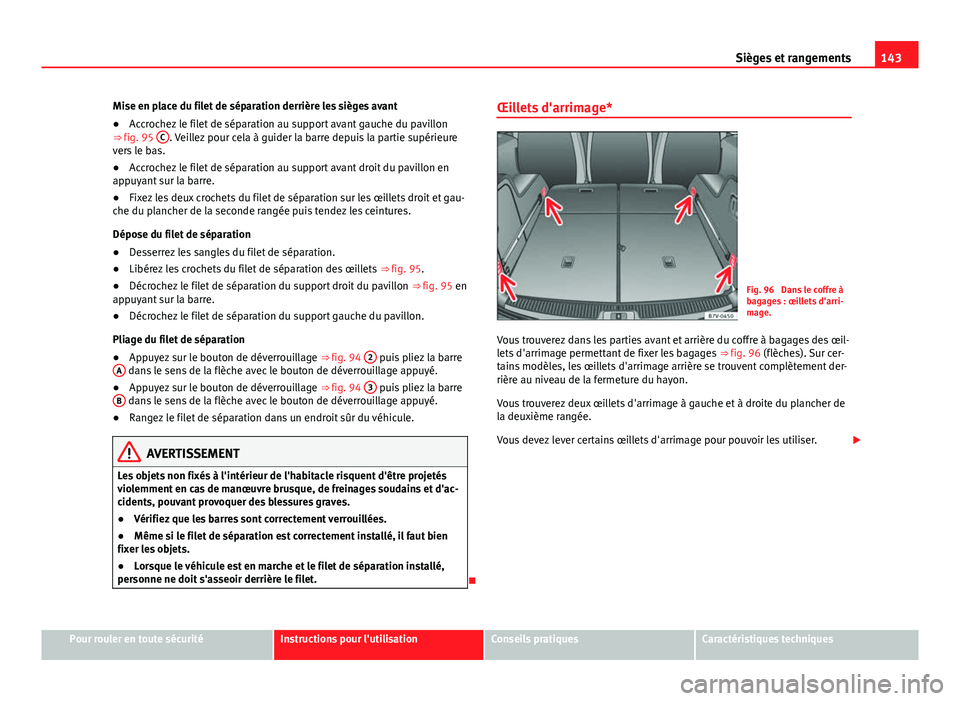 Seat Alhambra 2014 Manuel du propriétaire (in French) 143
Sièges et rangements
Mise en place du filet de séparation derrière les sièges avant
● Accrochez le filet de séparation au support avant gauche du pavillon
⇒ fig. 95 C
. Veillez pour ce Seat Alhambra 2014 Manuel du propriétaire (in French) 143
Sièges et rangements
Mise en place du filet de séparation derrière les sièges avant
● Accrochez le filet de séparation au support avant gauche du pavillon
⇒ fig. 95 C
. Veillez pour ce