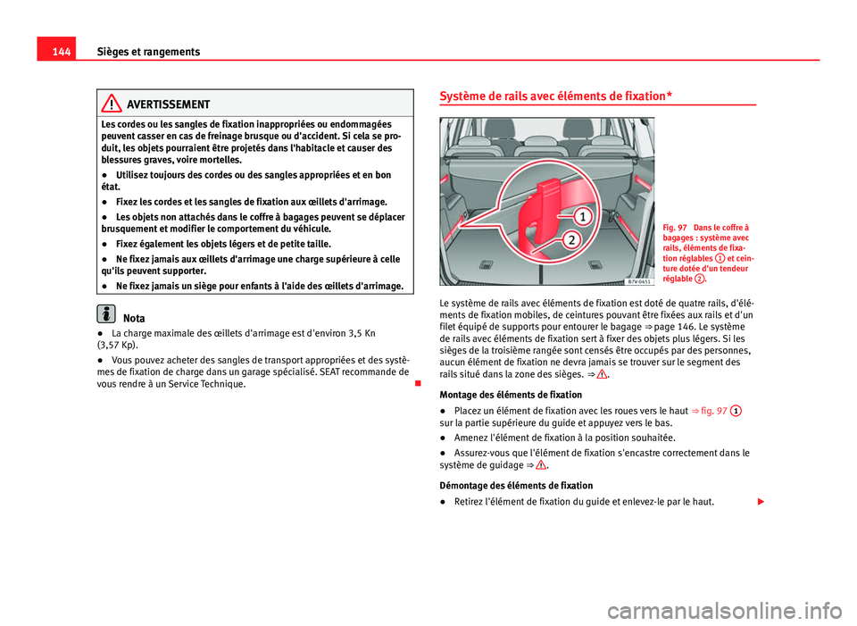 Seat Alhambra 2014 Manuel du propriétaire (in French) 144Sièges et rangements
AVERTISSEMENT
Les cordes ou les sangles de fixation inappropriées ou endommagées
peuvent casser en cas de freinage brusque ou d'accident. Si cela se pro-
duit, les objet Seat Alhambra 2014 Manuel du propriétaire (in French) 144Sièges et rangements
AVERTISSEMENT
Les cordes ou les sangles de fixation inappropriées ou endommagées
peuvent casser en cas de freinage brusque ou d'accident. Si cela se pro-
duit, les objet