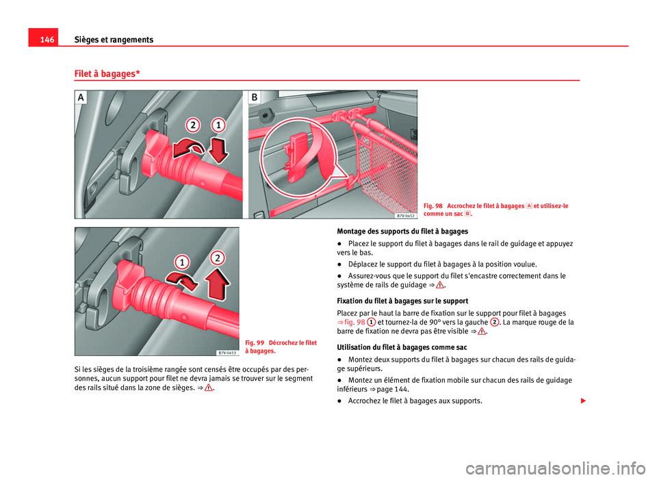 Seat Alhambra 2014 Manuel du propriétaire (in French) 146Sièges et rangements
Filet à bagages*
Fig. 98 Accrochez le filet à bagages et utilisez-le
comme un sac .
Fig. 99 Décrochez le filet
à bagages.
Si les sièges de la troisième rangé Seat Alhambra 2014 Manuel du propriétaire (in French) 146Sièges et rangements
Filet à bagages*
Fig. 98 Accrochez le filet à bagages et utilisez-le
comme un sac .
Fig. 99 Décrochez le filet
à bagages.
Si les sièges de la troisième rangé