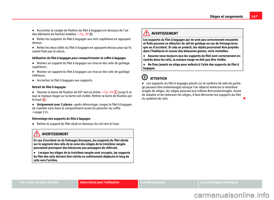 Seat Alhambra 2014 Manuel du propriétaire (in French) 147
Sièges et rangements
● Accrochez la sangle de fixation du filet à bagages en dessous de l'un
des éléments de fixation mobiles ⇒ fig. 98 .
● Reliez les supports du filet à baga Seat Alhambra 2014 Manuel du propriétaire (in French) 147
Sièges et rangements
● Accrochez la sangle de fixation du filet à bagages en dessous de l'un
des éléments de fixation mobiles ⇒ fig. 98 .
● Reliez les supports du filet à baga
