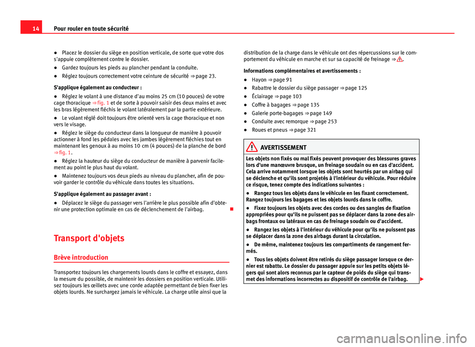 Seat Alhambra 2014  Manuel du propriétaire (in French)  14Pour rouler en toute sécurité
● Placez le dossier du siège en position verticale, de sorte que votre dos
s'appuie complètement contre le dossier.
● Gardez toujours les pieds au plancher 