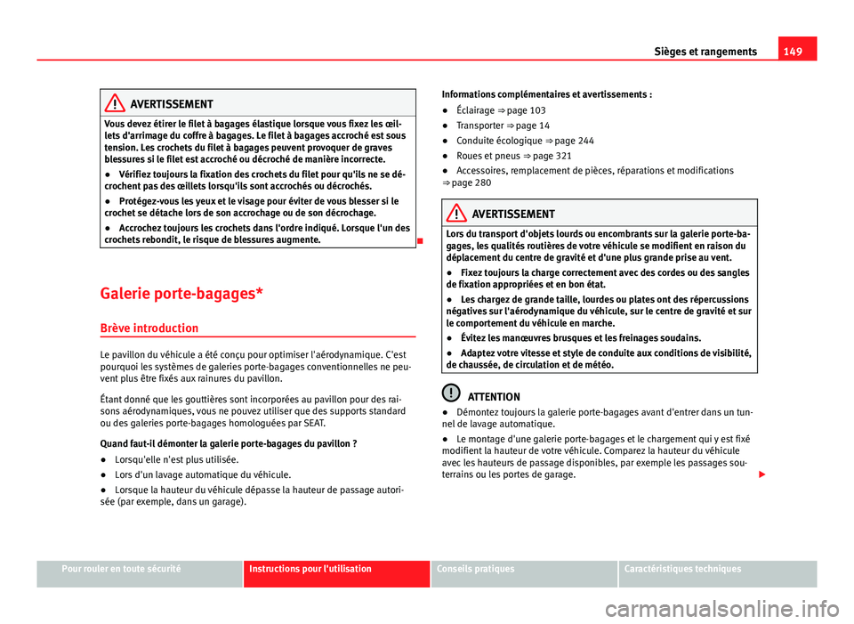 Seat Alhambra 2014 Manuel du propriétaire (in French) 149
Sièges et rangements
AVERTISSEMENT
Vous devez étirer le filet à bagages élastique lorsque vous fixez les œil-
lets d'arrimage du coffre à bagages. Le filet à bagages accroché est sous
Seat Alhambra 2014 Manuel du propriétaire (in French) 149
Sièges et rangements
AVERTISSEMENT
Vous devez étirer le filet à bagages élastique lorsque vous fixez les œil-
lets d'arrimage du coffre à bagages. Le filet à bagages accroché est sous