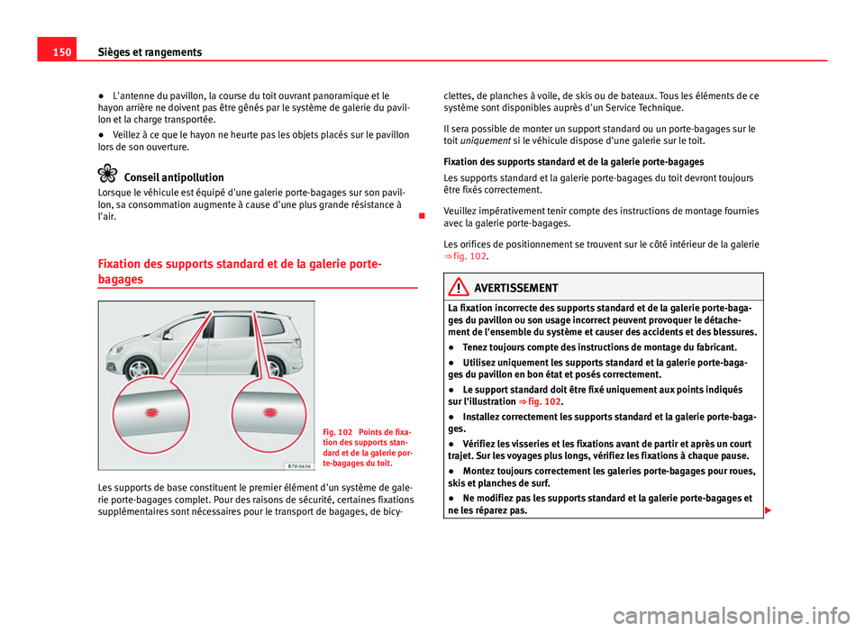 Seat Alhambra 2014 Manuel du propriétaire (in French) 150Sièges et rangements
● L'antenne du pavillon, la course du toit ouvrant panoramique et le
hayon arrière ne doivent pas être gênés par le système de galerie du pavil-
lon et la charge tr Seat Alhambra 2014 Manuel du propriétaire (in French) 150Sièges et rangements
● L'antenne du pavillon, la course du toit ouvrant panoramique et le
hayon arrière ne doivent pas être gênés par le système de galerie du pavil-
lon et la charge tr