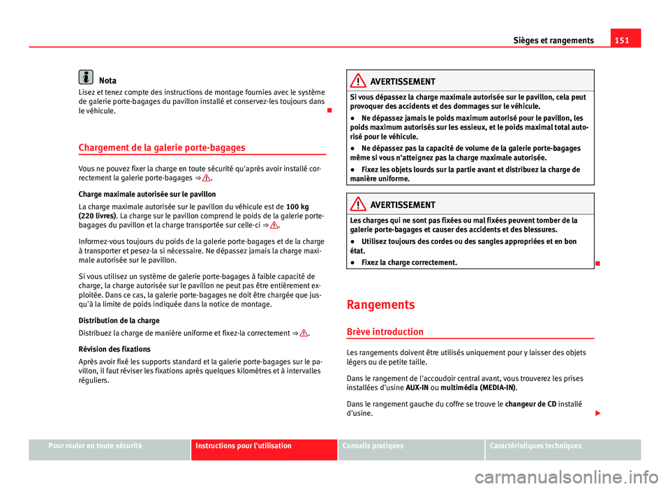 Seat Alhambra 2014 Manuel du propriétaire (in French) 151
Sièges et rangements
Nota
Lisez et tenez compte des instructions de montage fournies avec le système
de galerie porte-bagages du pavillon installé et conservez-les toujours dans
le véhicule. Seat Alhambra 2014 Manuel du propriétaire (in French) 151
Sièges et rangements
Nota
Lisez et tenez compte des instructions de montage fournies avec le système
de galerie porte-bagages du pavillon installé et conservez-les toujours dans
le véhicule.