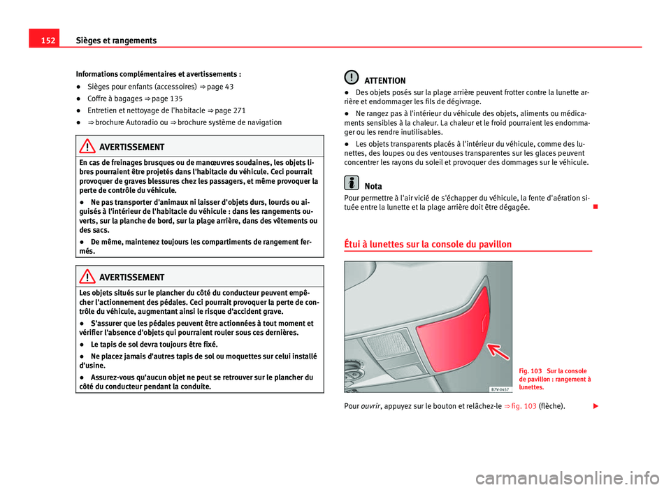 Seat Alhambra 2014 Manuel du propriétaire (in French) 152Sièges et rangements
Informations complémentaires et avertissements :
● Sièges pour enfants (accessoires) ⇒ page 43
● Coffre à bagages ⇒ page 135
● Entretien et nettoyage de l Seat Alhambra 2014 Manuel du propriétaire (in French) 152Sièges et rangements
Informations complémentaires et avertissements :
● Sièges pour enfants (accessoires) ⇒ page 43
● Coffre à bagages ⇒ page 135
● Entretien et nettoyage de l