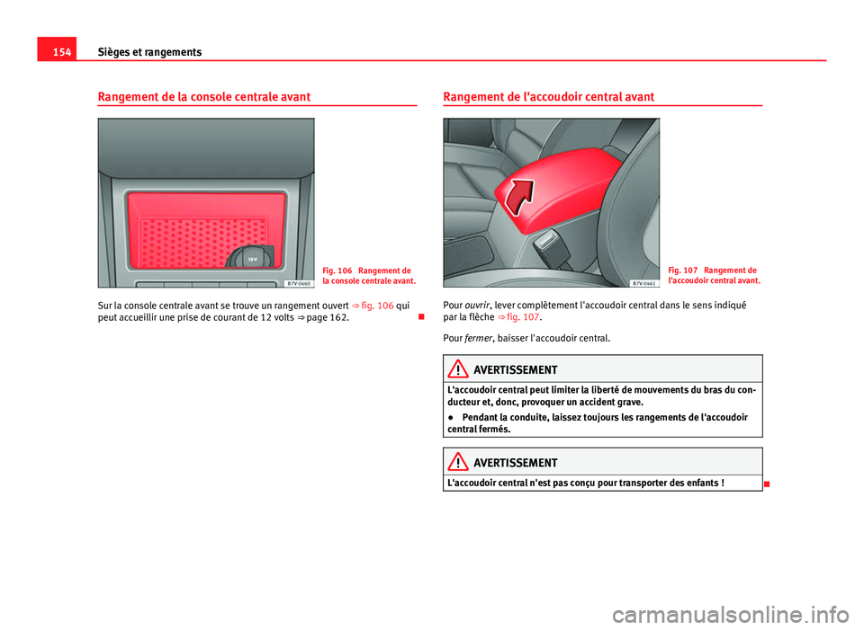 Seat Alhambra 2014 Manuel du propriétaire (in French) 154Sièges et rangements
Rangement de la console centrale avant
Fig. 106 Rangement de
la console centrale avant.
Sur la console centrale avant se trouve un rangement ouvert ⇒ fig. 106 qui
peut a Seat Alhambra 2014 Manuel du propriétaire (in French) 154Sièges et rangements
Rangement de la console centrale avant
Fig. 106 Rangement de
la console centrale avant.
Sur la console centrale avant se trouve un rangement ouvert ⇒ fig. 106 qui
peut a