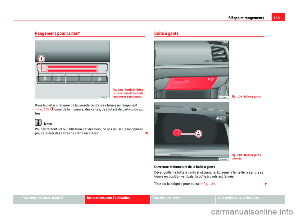 Seat Alhambra 2014 Manuel du propriétaire (in French) 155
Sièges et rangements
Rangement pour cartes*
Fig. 108 Partie inférieu-
re de la console centrale :
rangement pour cartes.
Dans la partie inférieure de la console centrale se trouve un rangement Seat Alhambra 2014 Manuel du propriétaire (in French) 155
Sièges et rangements
Rangement pour cartes*
Fig. 108 Partie inférieu-
re de la console centrale :
rangement pour cartes.
Dans la partie inférieure de la console centrale se trouve un rangement