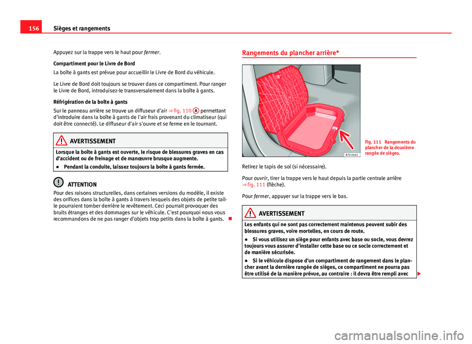 Seat Alhambra 2014 Manuel du propriétaire (in French) 156Sièges et rangements
Appuyez sur la trappe vers le haut pour fermer.
Compartiment pour le Livre de Bord
La boîte à gants est prévue pour accueillir le Livre de Bord du véhicule.
Le Livre de B Seat Alhambra 2014 Manuel du propriétaire (in French) 156Sièges et rangements
Appuyez sur la trappe vers le haut pour fermer.
Compartiment pour le Livre de Bord
La boîte à gants est prévue pour accueillir le Livre de Bord du véhicule.
Le Livre de B
