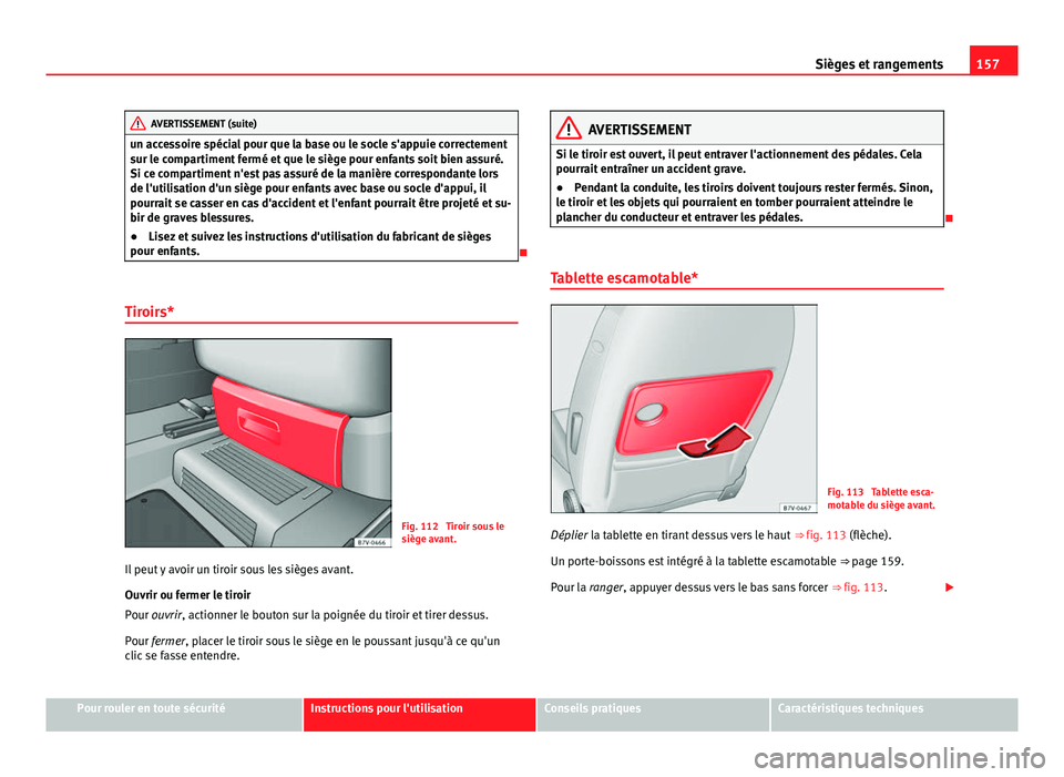 Seat Alhambra 2014 Manuel du propriétaire (in French) 157
Sièges et rangements
AVERTISSEMENT (suite)
un accessoire spécial pour que la base ou le socle s'appuie correctement
sur le compartiment fermé et que le siège pour enfants soit bien assuré Seat Alhambra 2014 Manuel du propriétaire (in French) 157
Sièges et rangements
AVERTISSEMENT (suite)
un accessoire spécial pour que la base ou le socle s'appuie correctement
sur le compartiment fermé et que le siège pour enfants soit bien assuré