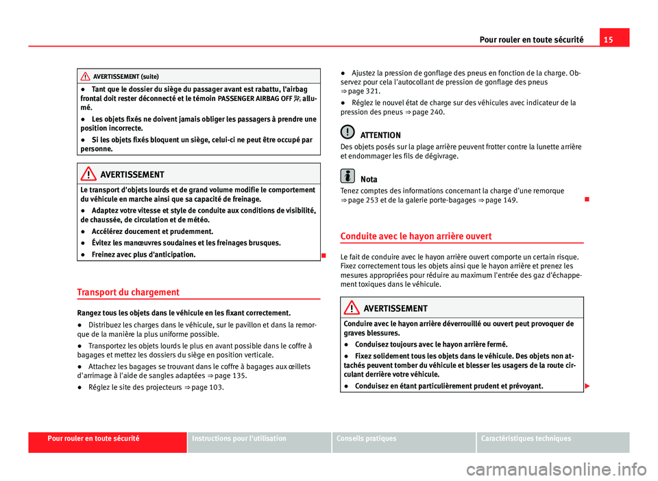 Seat Alhambra 2014  Manuel du propriétaire (in French)  15
Pour rouler en toute sécurité
AVERTISSEMENT (suite)
● Tant que le dossier du siège du passager avant est rabattu, l'airbag
frontal doit rester déconnecté et le témoin  PASSENGER AIRBAG 