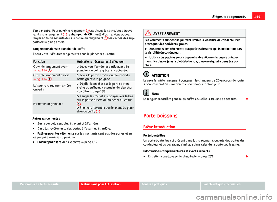Seat Alhambra 2014 Manuel du propriétaire (in French) 159
Sièges et rangements
d'une montre. Pour ouvrir le rangement 2
, soulevez le cache. Vous trouve-
rez dans le rangement 1 le changeur de CD monté d'usine. Vous pouvez
ranger en toute sé Seat Alhambra 2014 Manuel du propriétaire (in French) 159
Sièges et rangements
d'une montre. Pour ouvrir le rangement 2
, soulevez le cache. Vous trouve-
rez dans le rangement 1 le changeur de CD monté d'usine. Vous pouvez
ranger en toute sé