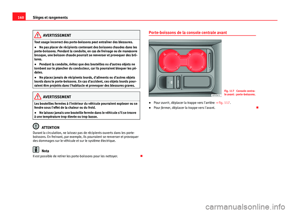 Seat Alhambra 2014 Manuel du propriétaire (in French) 160Sièges et rangements
AVERTISSEMENT
Tout usage incorrect des porte-boissons peut entraîner des blessures.
● Ne pas placer de récipients contenant des boissons chaudes dans les
porte-boissons. P Seat Alhambra 2014 Manuel du propriétaire (in French) 160Sièges et rangements
AVERTISSEMENT
Tout usage incorrect des porte-boissons peut entraîner des blessures.
● Ne pas placer de récipients contenant des boissons chaudes dans les
porte-boissons. P