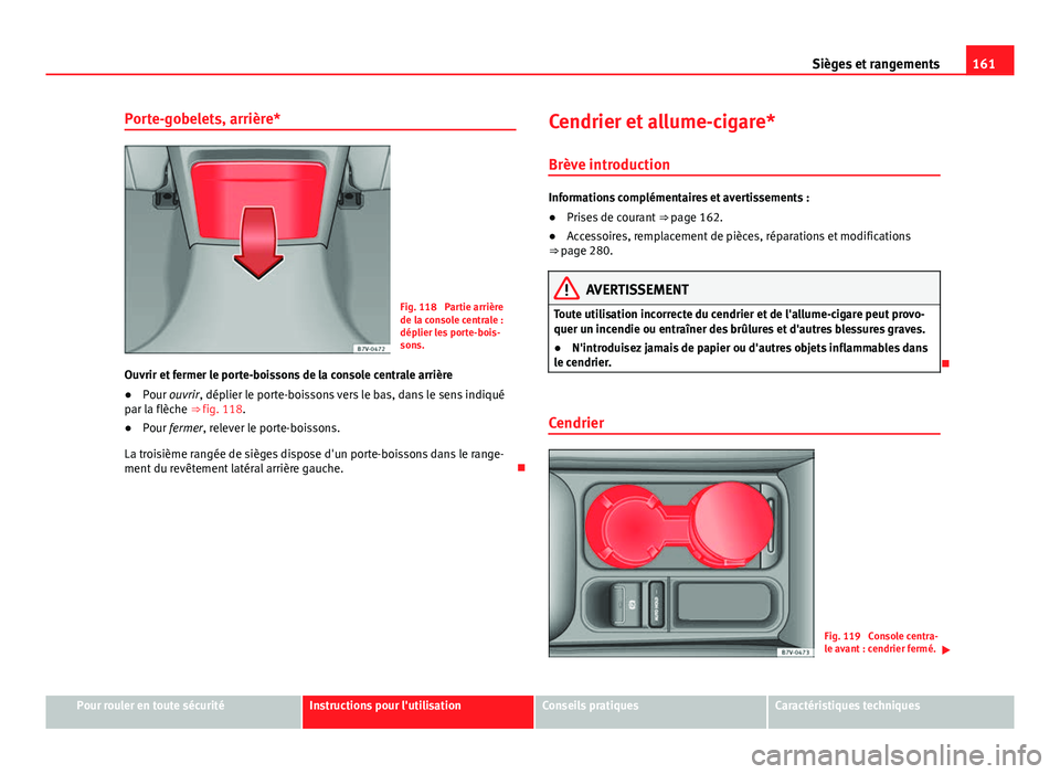 Seat Alhambra 2014 Manuel du propriétaire (in French) 161
Sièges et rangements
Porte-gobelets, arrière*
Fig. 118 Partie arrière
de la console centrale :
déplier les porte-bois-
sons.
Ouvrir et fermer le porte-boissons de la console centrale arrière Seat Alhambra 2014 Manuel du propriétaire (in French) 161
Sièges et rangements
Porte-gobelets, arrière*
Fig. 118 Partie arrière
de la console centrale :
déplier les porte-bois-
sons.
Ouvrir et fermer le porte-boissons de la console centrale arrière