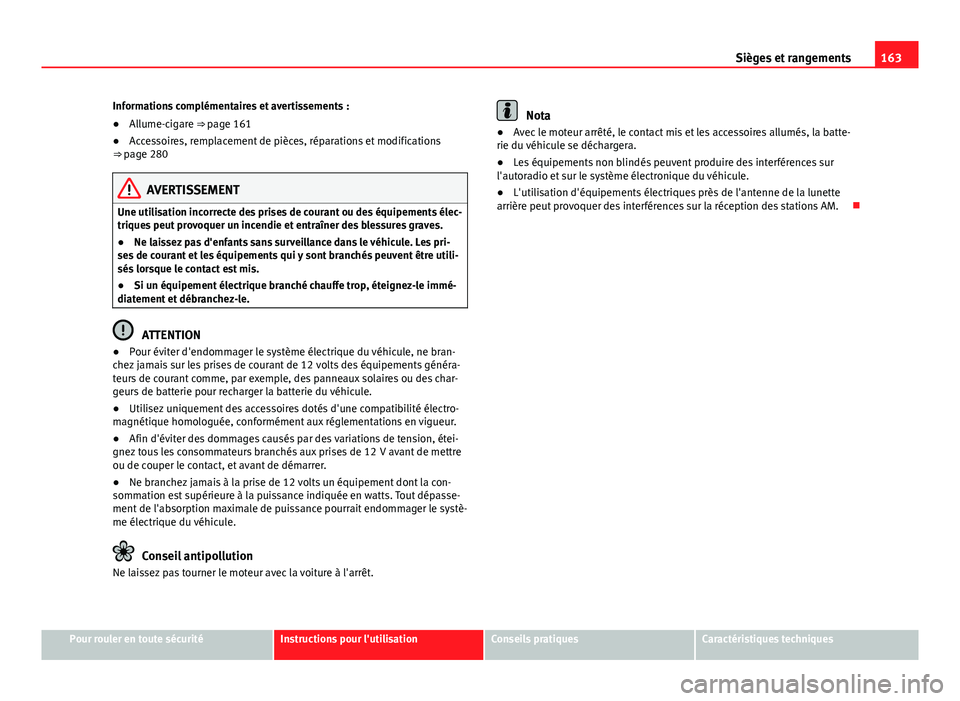 Seat Alhambra 2014 Manuel du propriétaire (in French) 163
Sièges et rangements
Informations complémentaires et avertissements :
● Allume-cigare ⇒ page 161
● Accessoires, remplacement de pièces, réparations et modifications
⇒ page 280
AVE Seat Alhambra 2014 Manuel du propriétaire (in French) 163
Sièges et rangements
Informations complémentaires et avertissements :
● Allume-cigare ⇒ page 161
● Accessoires, remplacement de pièces, réparations et modifications
⇒ page 280
AVE