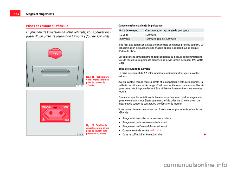 Seat Alhambra 2014 Manuel du propriétaire (in French) 164Sièges et rangements
Prises de courant du véhicule
En fonction de la version de votre véhicule, vous pouvez dis-
poser d'une prise de courant de 12 volts et/ou de 230 volts
Fig. 121 Partie Seat Alhambra 2014 Manuel du propriétaire (in French) 164Sièges et rangements
Prises de courant du véhicule
En fonction de la version de votre véhicule, vous pouvez dis-
poser d'une prise de courant de 12 volts et/ou de 230 volts
Fig. 121 Partie
