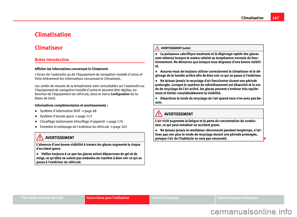 Seat Alhambra 2014 Manuel du propriétaire (in French) 167
Climatisation
Climatisation Climatiseur
Brève introduction
Afficher les informations concernant le Climatronic
L'écran de l'autoradio ou de l'équipement de navigation installé d Seat Alhambra 2014 Manuel du propriétaire (in French) 167
Climatisation
Climatisation Climatiseur
Brève introduction
Afficher les informations concernant le Climatronic
L'écran de l'autoradio ou de l'équipement de navigation installé d