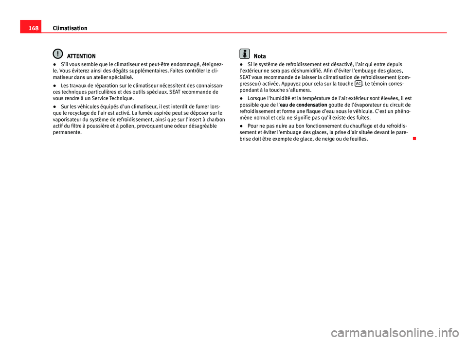 Seat Alhambra 2014 Manuel du propriétaire (in French) 168Climatisation
ATTENTION
● S'il vous semble que le climatiseur est peut-être endommagé, éteignez-
le. Vous éviterez ainsi des dégâts supplémentaires. Faites contrôler le cli-
matiseur Seat Alhambra 2014 Manuel du propriétaire (in French) 168Climatisation
ATTENTION
● S'il vous semble que le climatiseur est peut-être endommagé, éteignez-
le. Vous éviterez ainsi des dégâts supplémentaires. Faites contrôler le cli-
matiseur