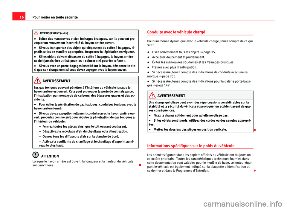 Seat Alhambra 2014  Manuel du propriétaire (in French)  16Pour rouler en toute sécurité
AVERTISSEMENT (suite)
● Évitez des manœuvres et des freinages brusques, car ils peuvent pro-
voquer un mouvement incontrôlé du hayon arrière ouvert.
● Si vou