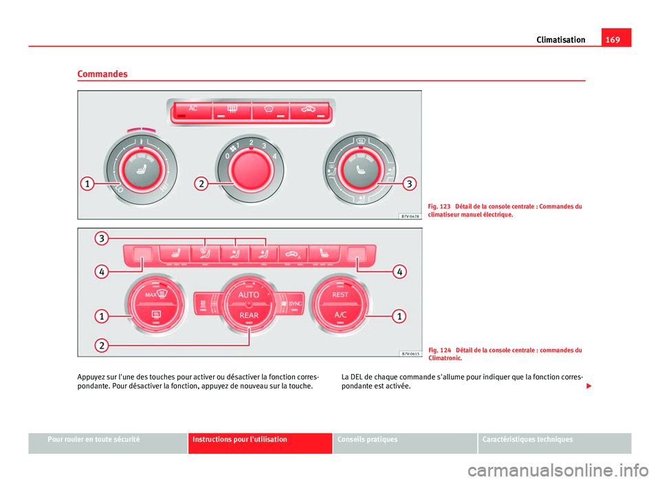Seat Alhambra 2014 Manuel du propriétaire (in French) 169
Climatisation
Commandes
Fig. 123 Détail de la console centrale : Commandes du
climatiseur manuel électrique.
Fig. 124 Détail de la console centrale : commandes du
Climatronic.
Appuyez sur l Seat Alhambra 2014 Manuel du propriétaire (in French) 169
Climatisation
Commandes
Fig. 123 Détail de la console centrale : Commandes du
climatiseur manuel électrique.
Fig. 124 Détail de la console centrale : commandes du
Climatronic.
Appuyez sur l