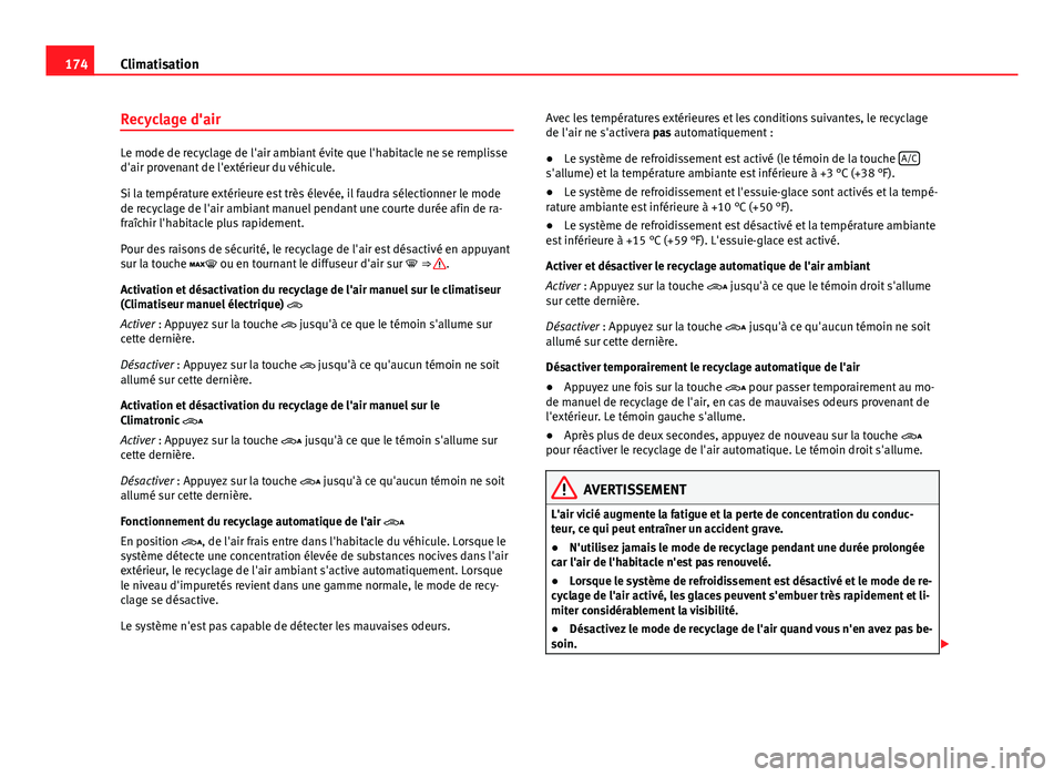 Seat Alhambra 2014 Manuel du propriétaire (in French) 174Climatisation
Recyclage d'air
Le mode de recyclage de l'air ambiant évite que l'habitacle ne se remplisse
d'air provenant de l'extérieur du véhicule.
Si la température exté Seat Alhambra 2014 Manuel du propriétaire (in French) 174Climatisation
Recyclage d'air
Le mode de recyclage de l'air ambiant évite que l'habitacle ne se remplisse
d'air provenant de l'extérieur du véhicule.
Si la température exté