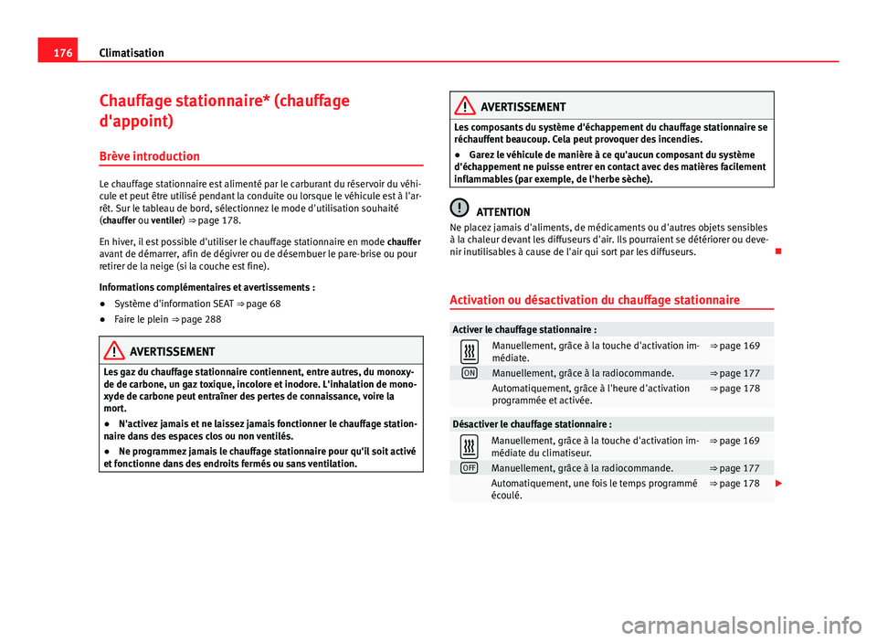 Seat Alhambra 2014 Manuel du propriétaire (in French) 176Climatisation
Chauffage stationnaire* (chauffage
d'appoint)
Brève introduction
Le chauffage stationnaire est alimenté par le carburant du réservoir du véhi-
cule et peut être utilisé pend Seat Alhambra 2014 Manuel du propriétaire (in French) 176Climatisation
Chauffage stationnaire* (chauffage
d'appoint)
Brève introduction
Le chauffage stationnaire est alimenté par le carburant du réservoir du véhi-
cule et peut être utilisé pend