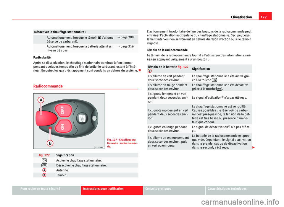 Seat Alhambra 2014 Manuel du propriétaire (in French) 177
Climatisation
Désactiver le chauffage stationnaire :
Automatiquement, lorsque le témoin s'allume
(réserve de carburant).⇒ page 288
Automatiquement, lorsque la batterie atteint u Seat Alhambra 2014 Manuel du propriétaire (in French) 177
Climatisation
Désactiver le chauffage stationnaire :
Automatiquement, lorsque le témoin s'allume
(réserve de carburant).⇒ page 288
Automatiquement, lorsque la batterie atteint u