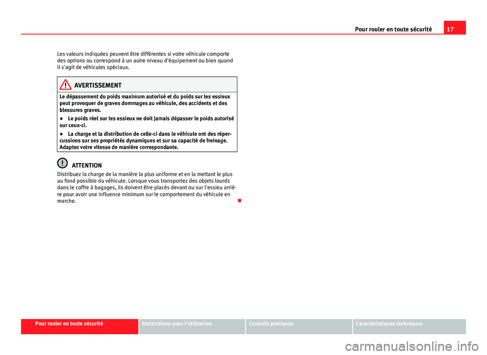 Seat Alhambra 2014  Manuel du propriétaire (in French)  17
Pour rouler en toute sécurité
Les valeurs indiquées peuvent être différentes si votre véhicule comporte
des options ou correspond à un autre niveau d'équipement ou bien quand
il s'a