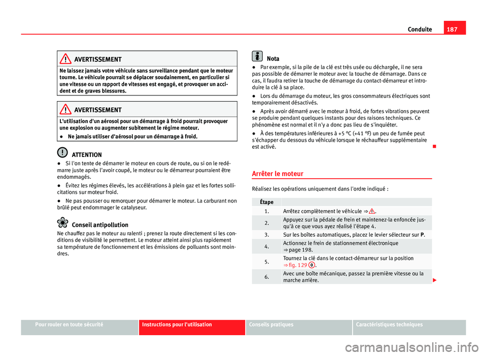 Seat Alhambra 2014 Manuel du propriétaire (in French) 187
Conduite
AVERTISSEMENT
Ne laissez jamais votre véhicule sans surveillance pendant que le moteur
tourne. Le véhicule pourrait se déplacer soudainement, en particulier si
une vitesse ou un rappor Seat Alhambra 2014 Manuel du propriétaire (in French) 187
Conduite
AVERTISSEMENT
Ne laissez jamais votre véhicule sans surveillance pendant que le moteur
tourne. Le véhicule pourrait se déplacer soudainement, en particulier si
une vitesse ou un rappor