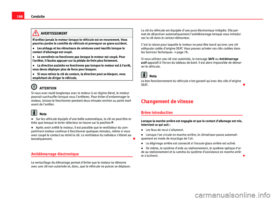 Seat Alhambra 2014 Manuel du propriétaire (in French) 188Conduite
AVERTISSEMENT
N'arrêtez jamais le moteur lorsque le véhicule est en mouvement. Vous
pourriez perdre le contrôle du véhicule et provoquer un grave accident.
● Les airbags et les r Seat Alhambra 2014 Manuel du propriétaire (in French) 188Conduite
AVERTISSEMENT
N'arrêtez jamais le moteur lorsque le véhicule est en mouvement. Vous
pourriez perdre le contrôle du véhicule et provoquer un grave accident.
● Les airbags et les r
